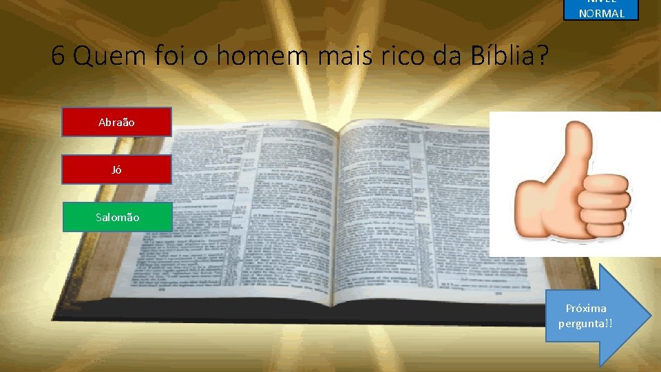 NIVEL NORMAL 6 Quem foi o homem mais rico da Bíblia? Abraão Jó Salomão