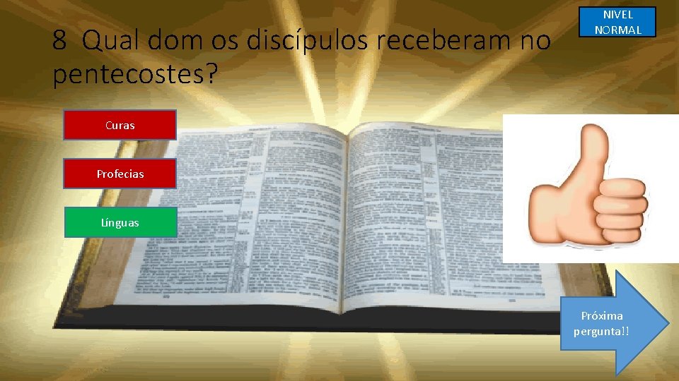 8 Qual dom os discípulos receberam no pentecostes? NIVEL NORMAL Curas Profecias Línguas Próxima