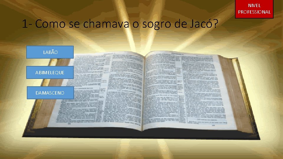 NIVEL PROFESSIONAL 1 - Como se chamava o sogro de Jacó? LABÃO ABIMELEQUE DAMASCENO