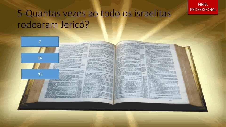 5 -Quantas vezes ao todo os israelitas rodearam Jericó? 7 14 13 NIVEL PROFESSIONAL