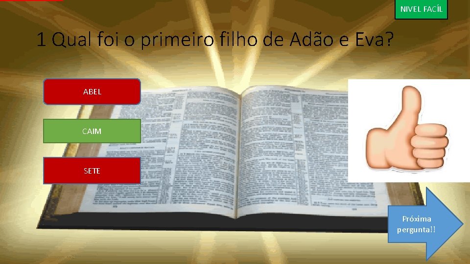 NIVEL FACÍL 1 Qual foi o primeiro filho de Adão e Eva? ABEL CAIM