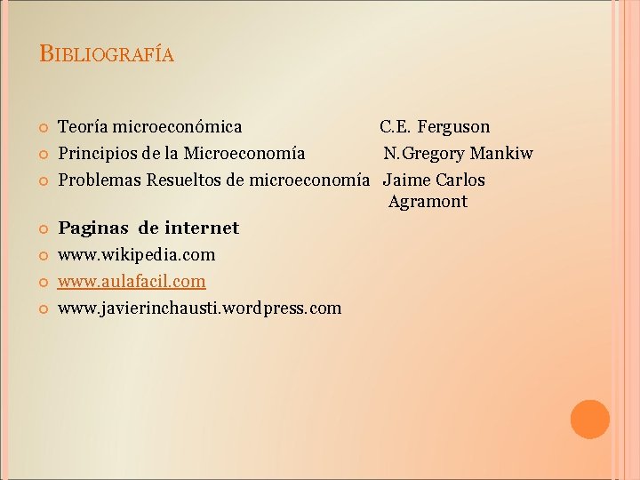 BIBLIOGRAFÍA Teoría microeconómica C. E. Ferguson Principios de la Microeconomía N. Gregory Mankiw Problemas