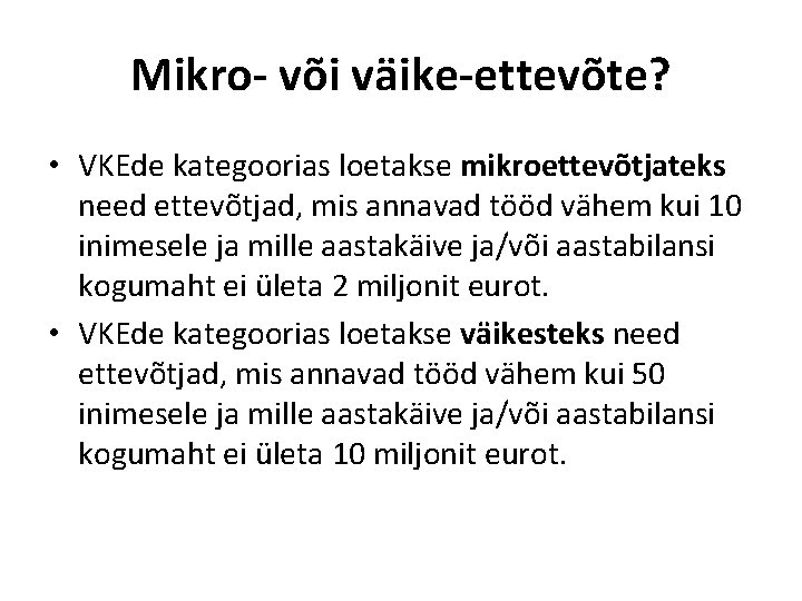 Mikro- või väike-ettevõte? • VKEde kategoorias loetakse mikroettevõtjateks need ettevõtjad, mis annavad tööd vähem