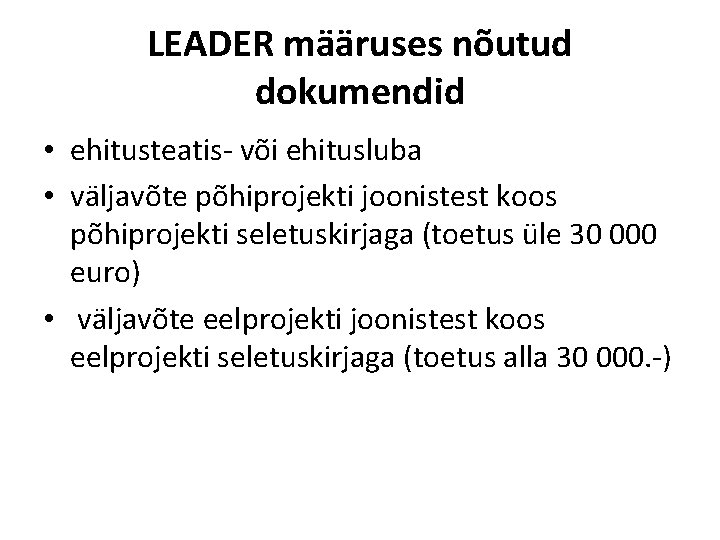 LEADER määruses nõutud dokumendid • ehitusteatis- või ehitusluba • väljavõte põhiprojekti joonistest koos põhiprojekti