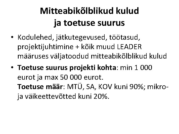 Mitteabikõlblikud kulud ja toetuse suurus • Kodulehed, jätkutegevused, töötasud, projektijuhtimine + kõik muud LEADER