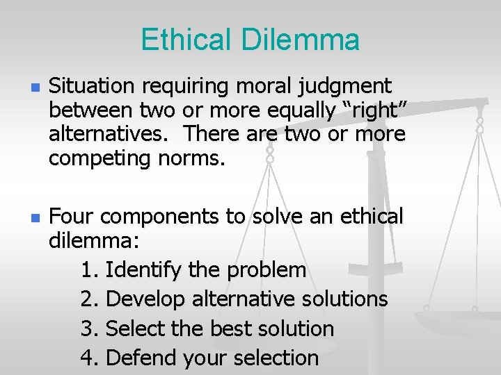 Ethical Dilemma n n Situation requiring moral judgment between two or more equally “right”