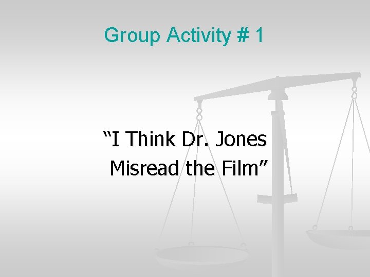 Group Activity # 1 “I Think Dr. Jones Misread the Film” 