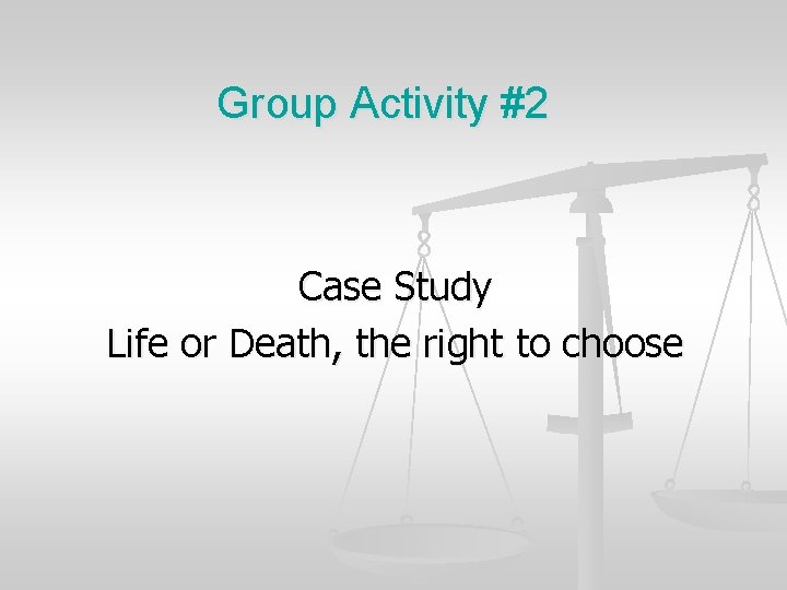 Group Activity #2 Case Study Life or Death, the right to choose 