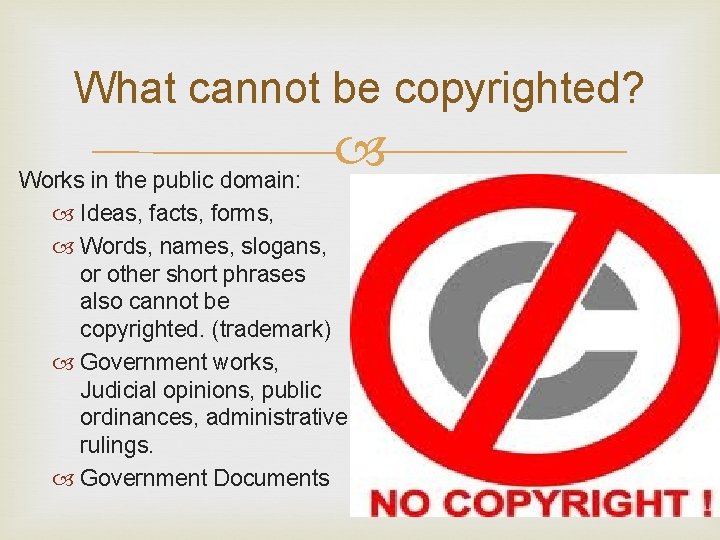 What cannot be copyrighted? Works in the public domain: Ideas, facts, forms, Words, names,