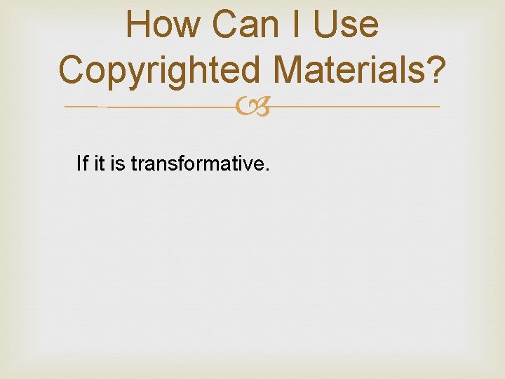 How Can I Use Copyrighted Materials? If it is transformative. 