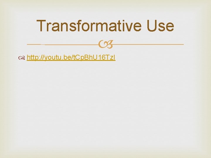 Transformative Use http: //youtu. be/t. Cp. Bh. U 16 Tz. I 