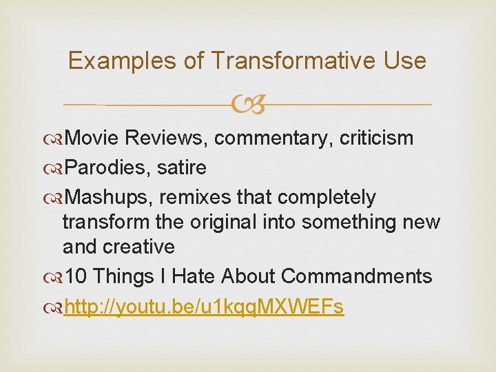 Examples of Transformative Use Movie Reviews, commentary, criticism Parodies, satire Mashups, remixes that completely