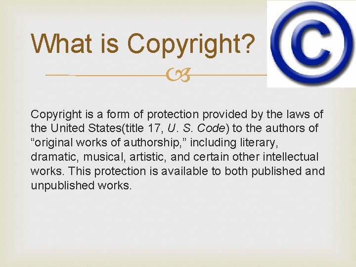 What is Copyright? Copyright is a form of protection provided by the laws of
