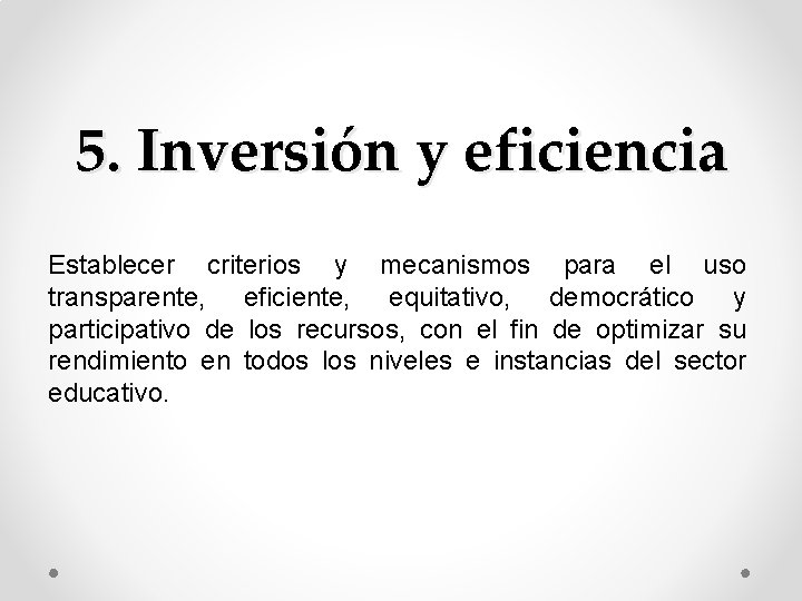 5. Inversión y eficiencia Establecer criterios y mecanismos para el uso transparente, eficiente, equitativo,