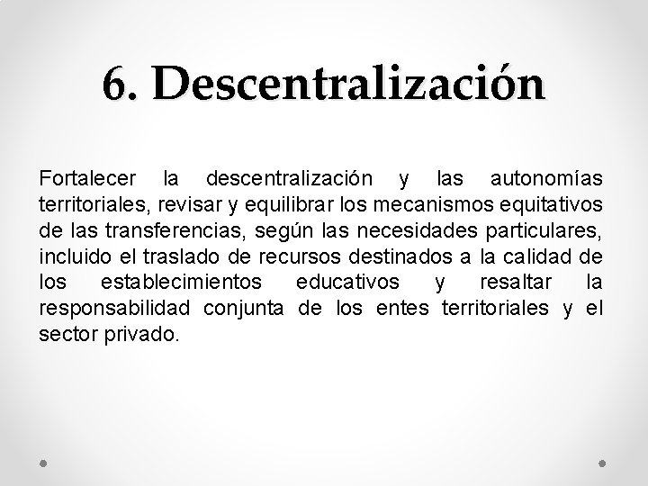 6. Descentralización Fortalecer la descentralización y las autonomías territoriales, revisar y equilibrar los mecanismos