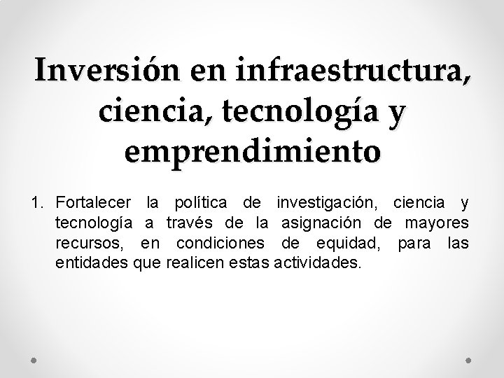 Inversión en infraestructura, ciencia, tecnología y emprendimiento 1. Fortalecer la política de investigación, ciencia