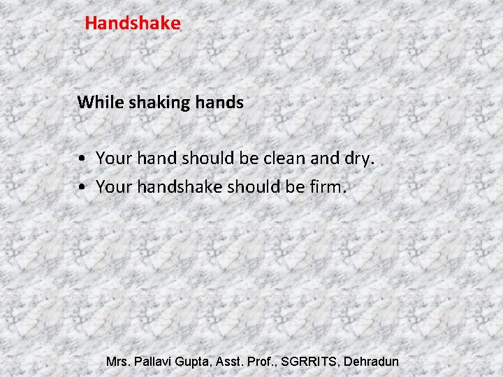 Handshake While shaking hands • Your hand should be clean and dry. • Your