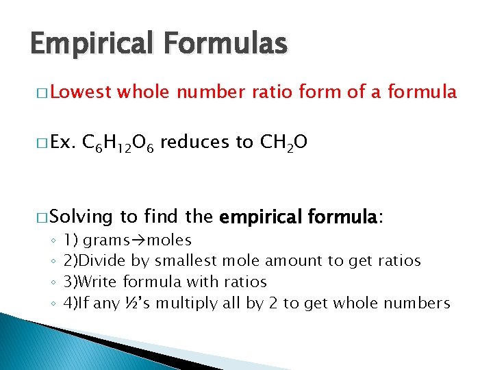 Empirical Formulas � Lowest � Ex. C 6 H 12 O 6 reduces to
