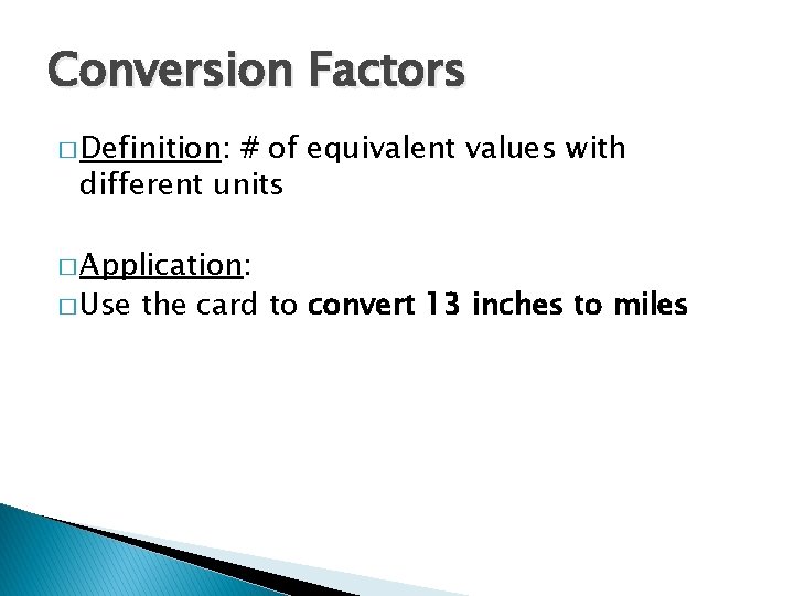 Conversion Factors � Definition: # of equivalent values with different units � Application: �