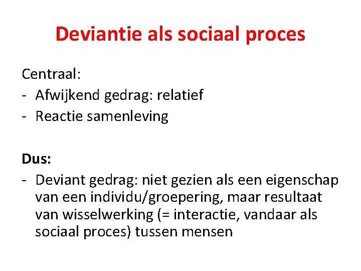 Deviantie als sociaal proces Centraal: - Afwijkend gedrag: relatief - Reactie samenleving Dus: -