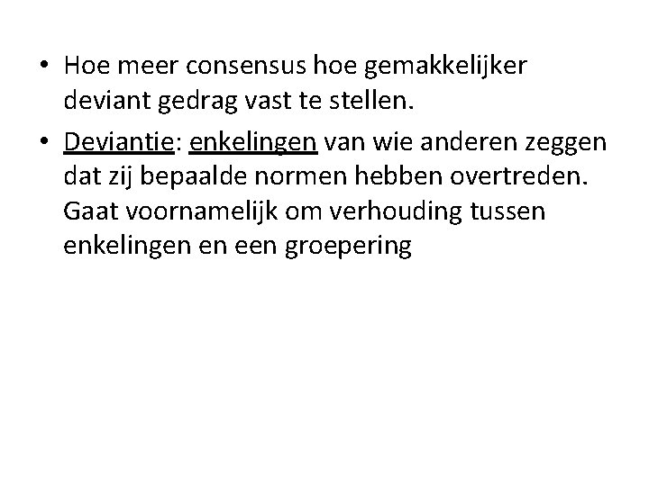  • Hoe meer consensus hoe gemakkelijker deviant gedrag vast te stellen. • Deviantie: