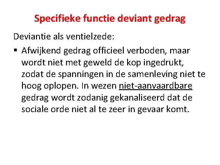 Specifieke functie deviant gedrag Deviantie als ventielzede: § Afwijkend gedrag officieel verboden, maar wordt