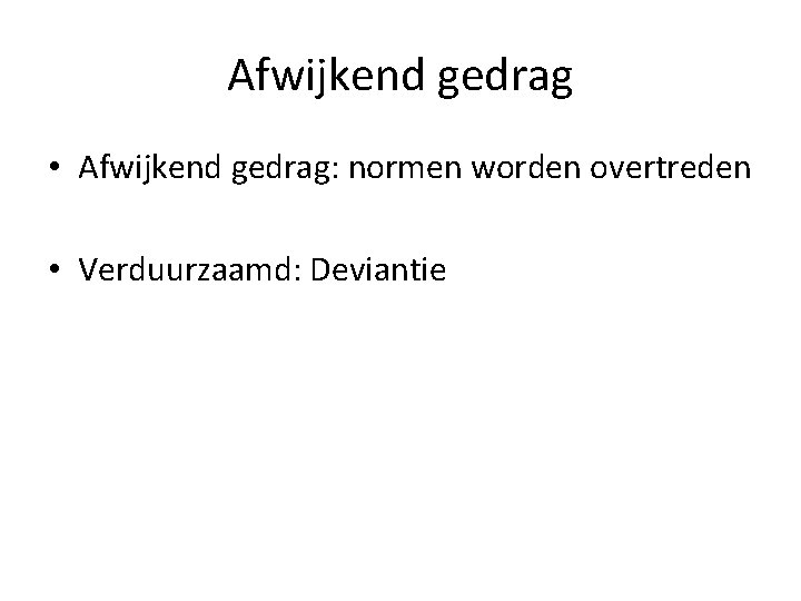 Afwijkend gedrag • Afwijkend gedrag: normen worden overtreden • Verduurzaamd: Deviantie 