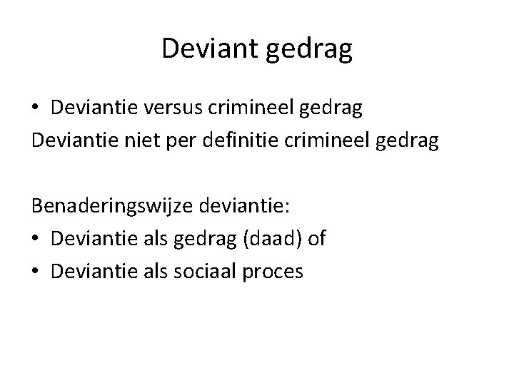 Deviant gedrag • Deviantie versus crimineel gedrag Deviantie niet per definitie crimineel gedrag Benaderingswijze