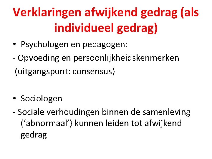 Verklaringen afwijkend gedrag (als individueel gedrag) • Psychologen en pedagogen: - Opvoeding en persoonlijkheidskenmerken