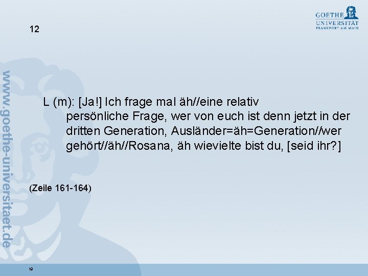 12 L (m): [Ja!] Ich frage mal äh//eine relativ persönliche Frage, wer von euch