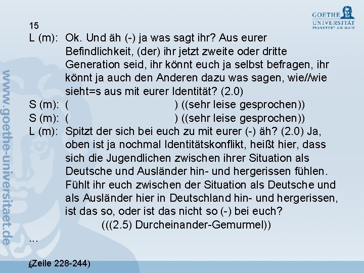 15 L (m): Ok. Und äh (-) ja was sagt ihr? Aus eurer Befindlichkeit,