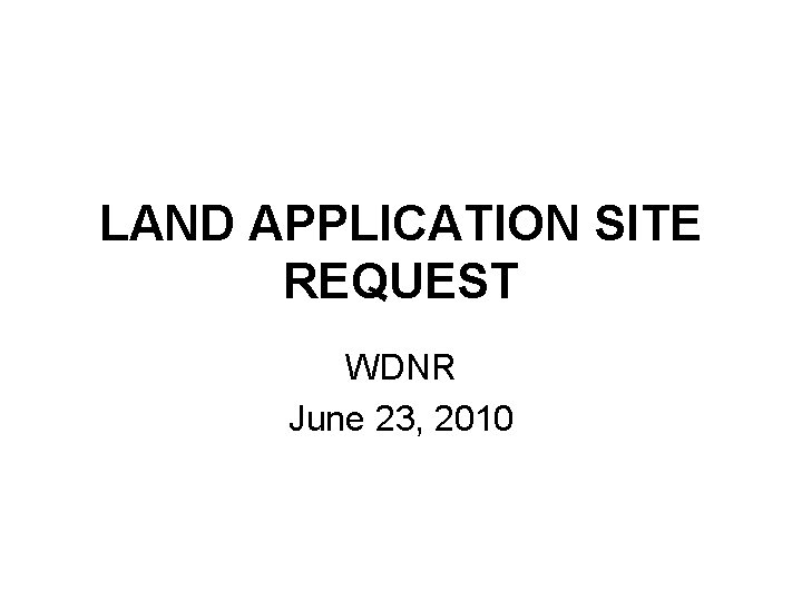 LAND APPLICATION SITE REQUEST WDNR June 23, 2010 LAND APPLICATION SITE REQUEST WDNR June 23, 2010
