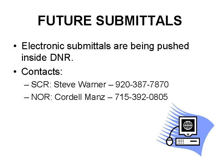 FUTURE SUBMITTALS • Electronic submittals are being pushed inside DNR. • Contacts: – SCR: FUTURE SUBMITTALS • Electronic submittals are being pushed inside DNR. • Contacts: – SCR: