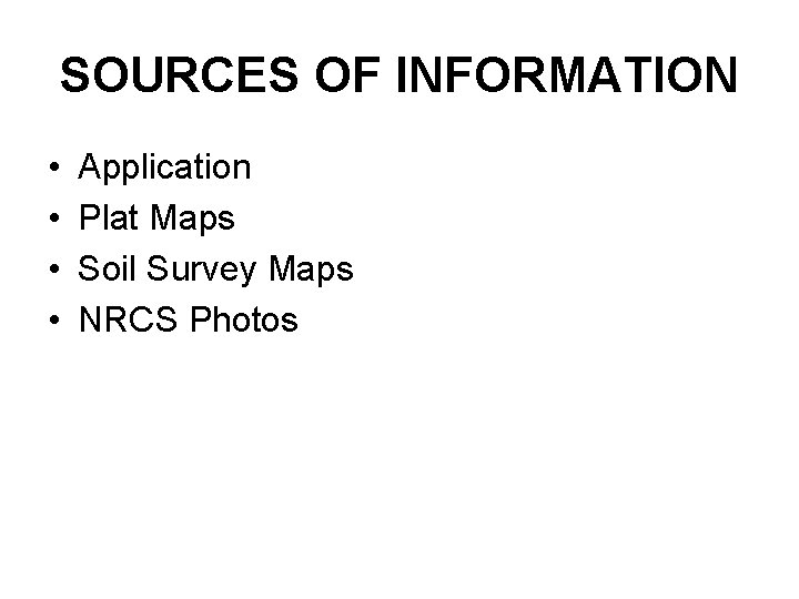 SOURCES OF INFORMATION • • Application Plat Maps Soil Survey Maps NRCS Photos SOURCES OF INFORMATION • • Application Plat Maps Soil Survey Maps NRCS Photos