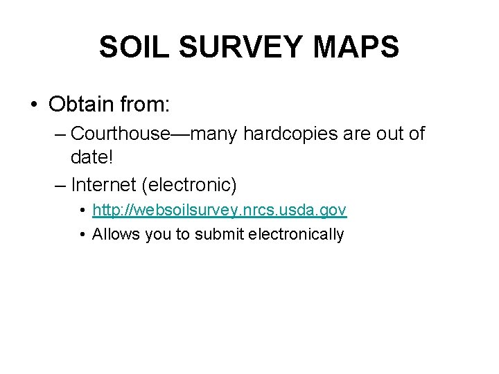 SOIL SURVEY MAPS • Obtain from: – Courthouse—many hardcopies are out of date! – SOIL SURVEY MAPS • Obtain from: – Courthouse—many hardcopies are out of date! –
