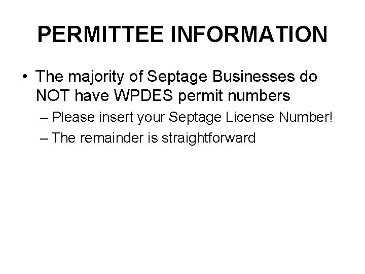 PERMITTEE INFORMATION • The majority of Septage Businesses do NOT have WPDES permit numbers PERMITTEE INFORMATION • The majority of Septage Businesses do NOT have WPDES permit numbers