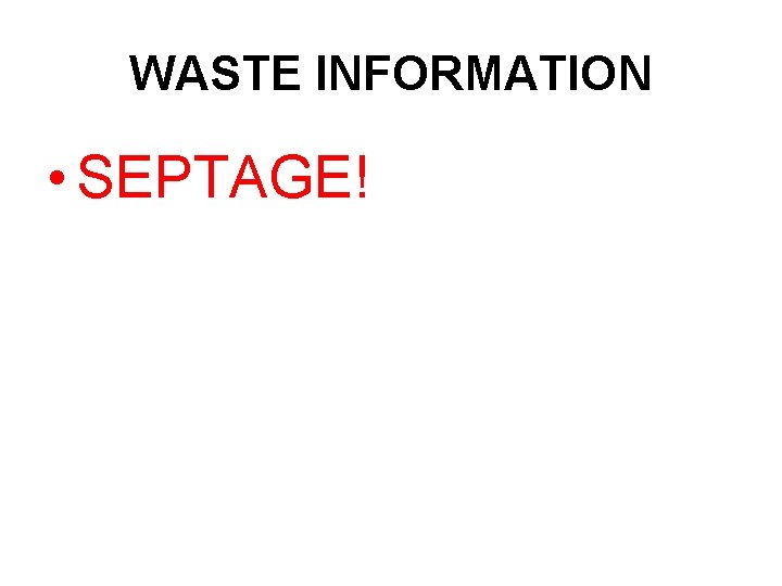 WASTE INFORMATION • SEPTAGE! WASTE INFORMATION • SEPTAGE!