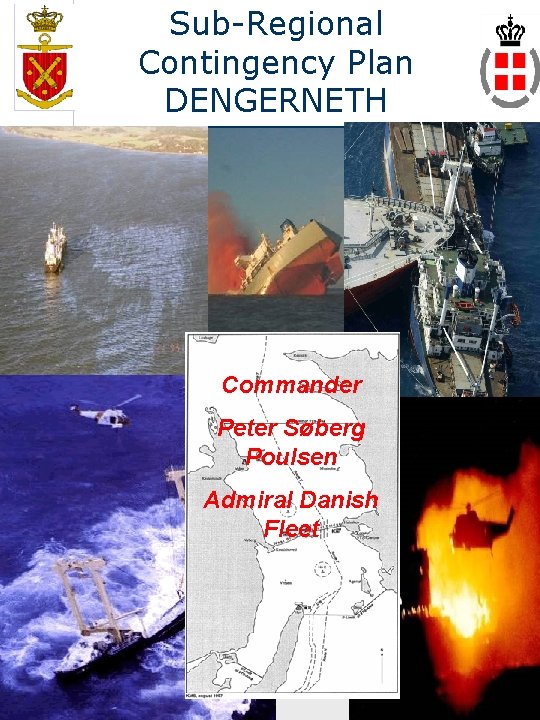 Sub-Regional Contingency Plan DENGERNETH Commander Peter Søberg Poulsen Admiral Danish Fleet 1 