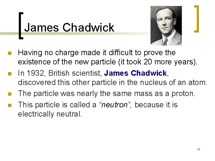 James Chadwick n n Having no charge made it difficult to prove the existence