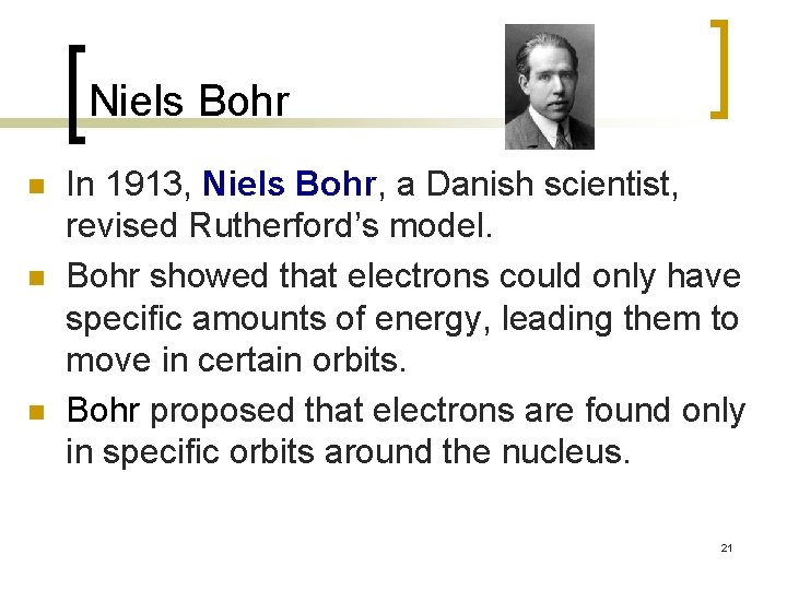 Niels Bohr n n n In 1913, Niels Bohr, a Danish scientist, revised Rutherford’s