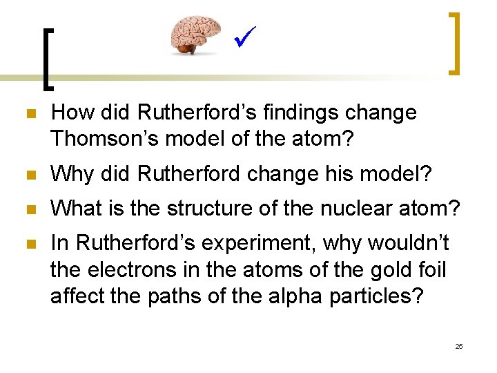  n How did Rutherford’s findings change Thomson’s model of the atom? n Why