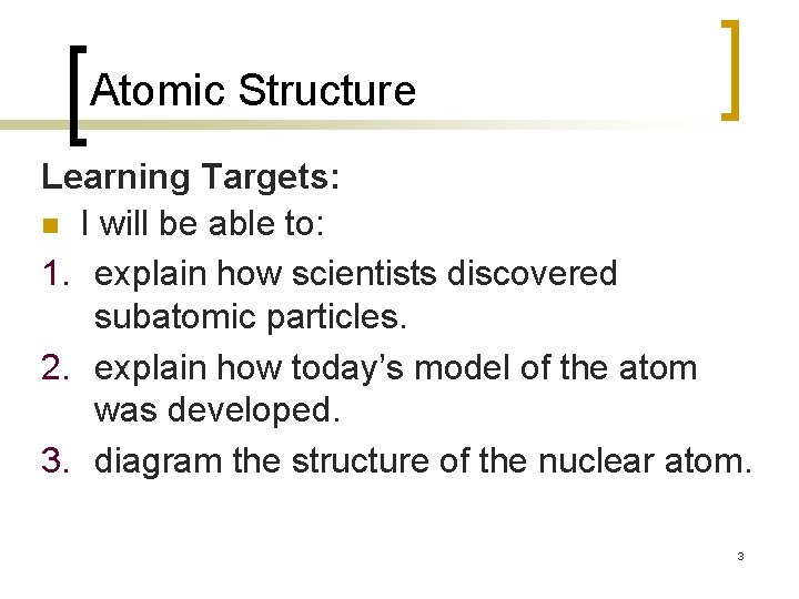 Atomic Structure Learning Targets: n I will be able to: 1. explain how scientists