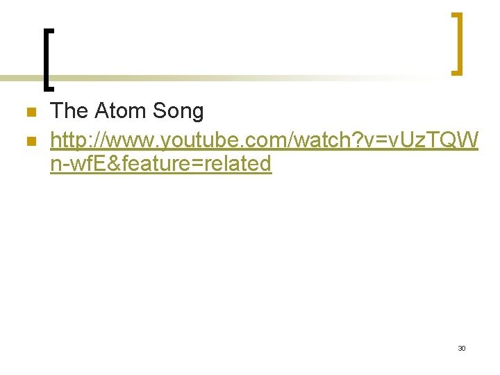 n n The Atom Song http: //www. youtube. com/watch? v=v. Uz. TQW n-wf. E&feature=related