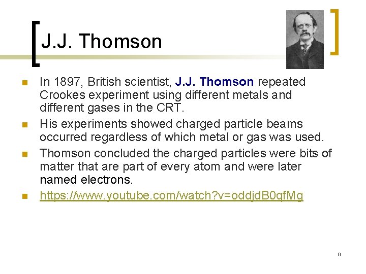J. J. Thomson n n In 1897, British scientist, J. J. Thomson repeated Crookes