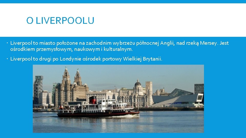 O LIVERPOOLU Liverpool to miasto położone na zachodnim wybrzeżu północnej Anglii, nad rzeką Mersey.