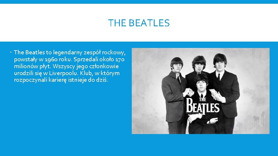 THE BEATLES The Beatles to legendarny zespół rockowy, powstały w 1960 roku. Sprzedali około