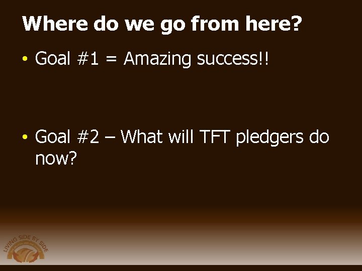 Where do we go from here? • Goal #1 = Amazing success!! • Goal