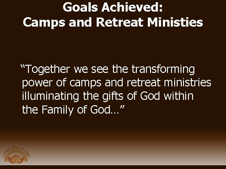 Goals Achieved: Camps and Retreat Ministies “Together we see the transforming power of camps