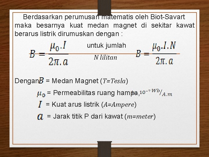 Berdasarkan perumusan matematis oleh Biot-Savart maka besarnya kuat medan magnet di sekitar kawat berarus