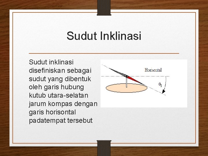 Sudut Inklinasi Sudut inklinasi disefiniskan sebagai sudut yang dibentuk oleh garis hubung kutub utara-selatan